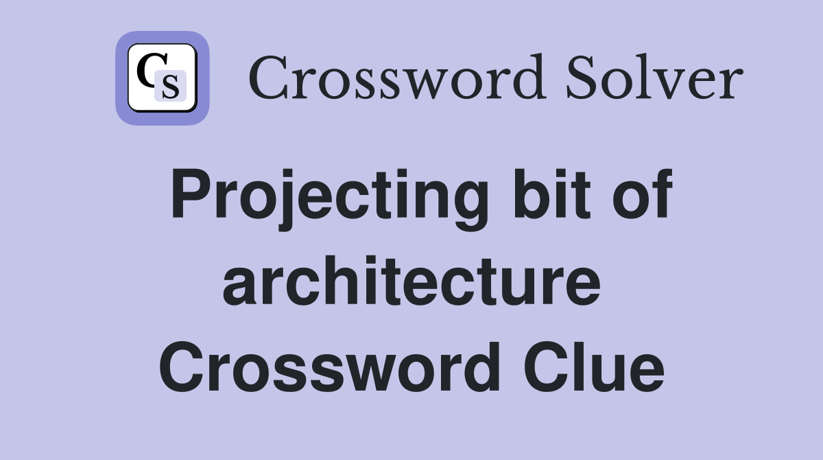 Projecting bit of architecture Crossword Clue