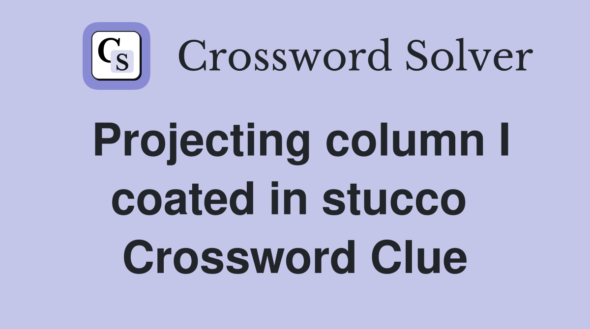 Projecting column I coated in stucco  Crossword Clue