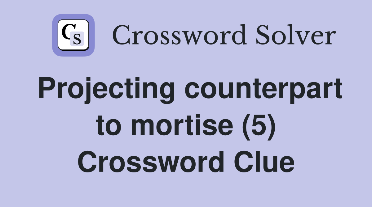 Projecting counterpart to mortise (5) Crossword Clue