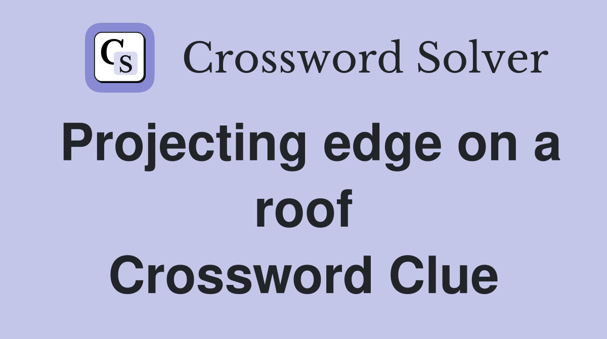 Projecting edge on a roof Crossword Clue
