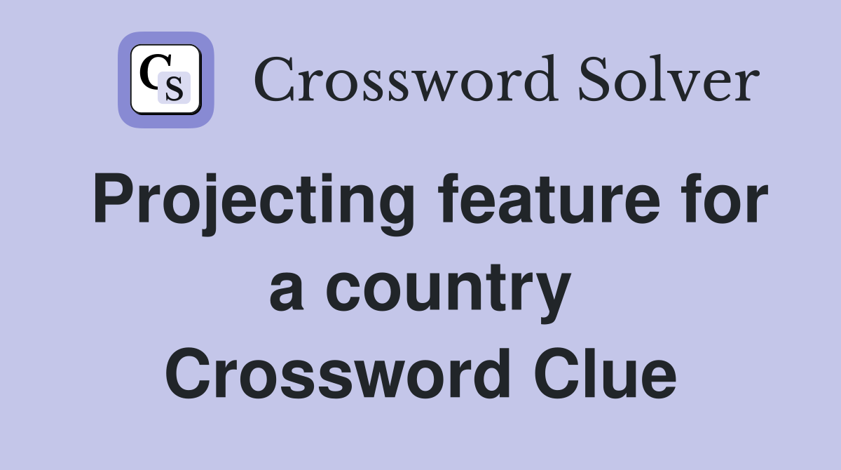Projecting feature for a country Crossword Clue