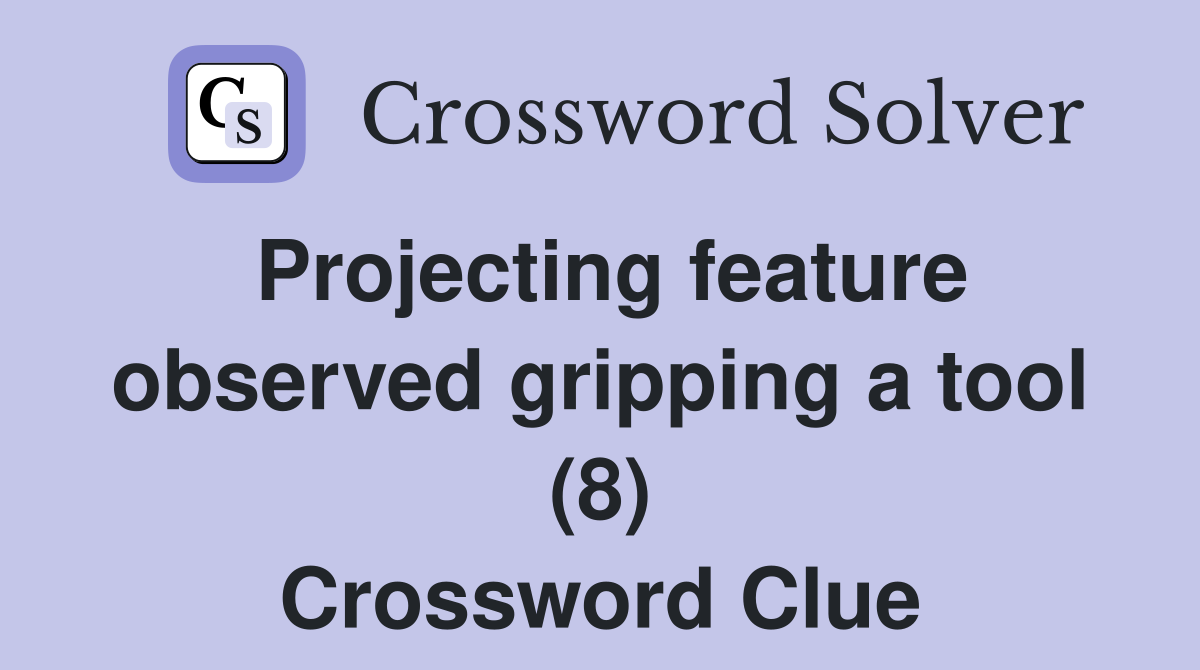 Projecting feature observed gripping a tool (8) Crossword Clue