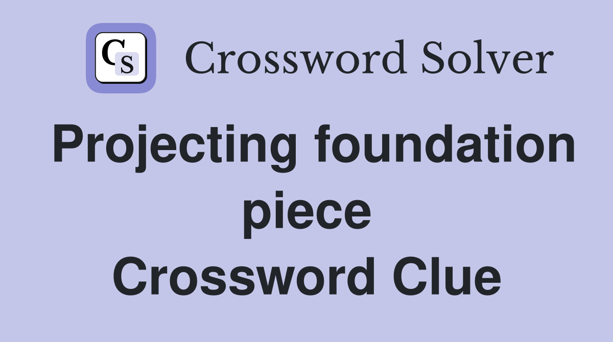 Projecting foundation piece Crossword Clue