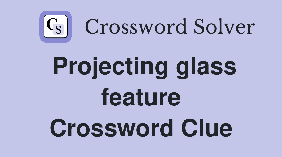 Projecting glass feature Crossword Clue
