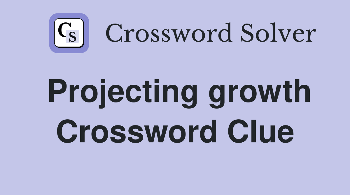 Projecting growth Crossword Clue