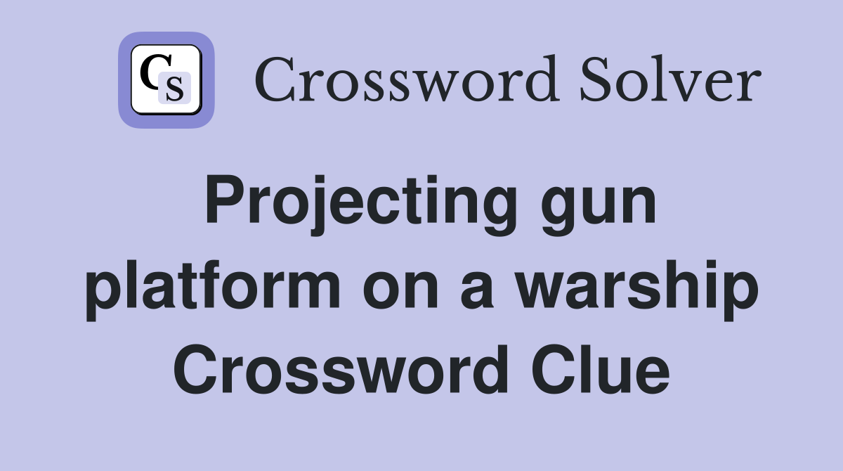 Projecting gun platform on a warship Crossword Clue