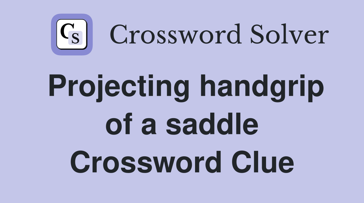 Projecting handgrip of a saddle Crossword Clue