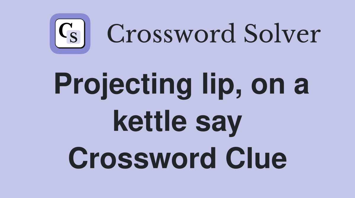 Projecting lip, on a kettle say Crossword Clue