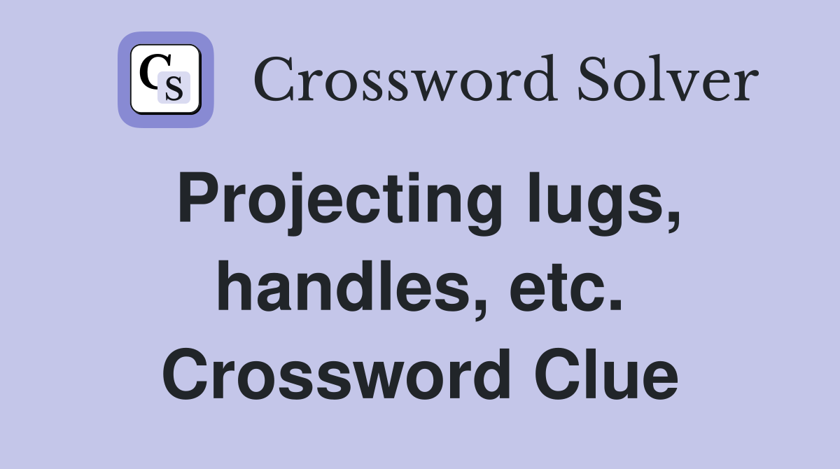 Projecting lugs, handles, etc. Crossword Clue