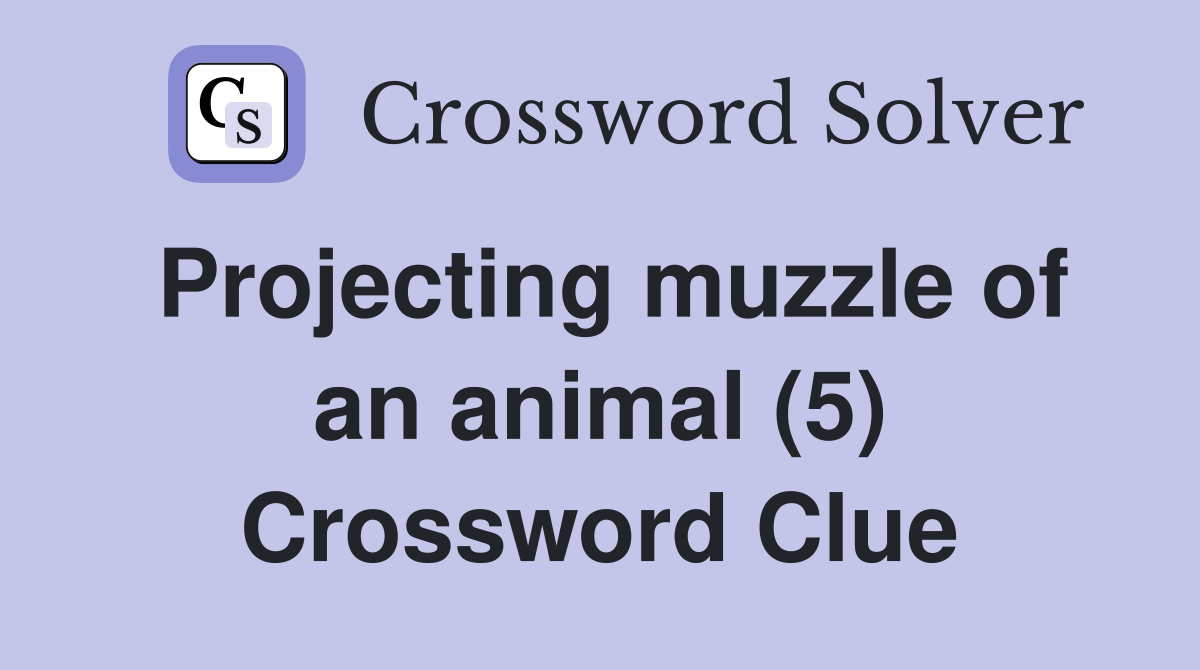 Projecting muzzle of an animal (5) Crossword Clue