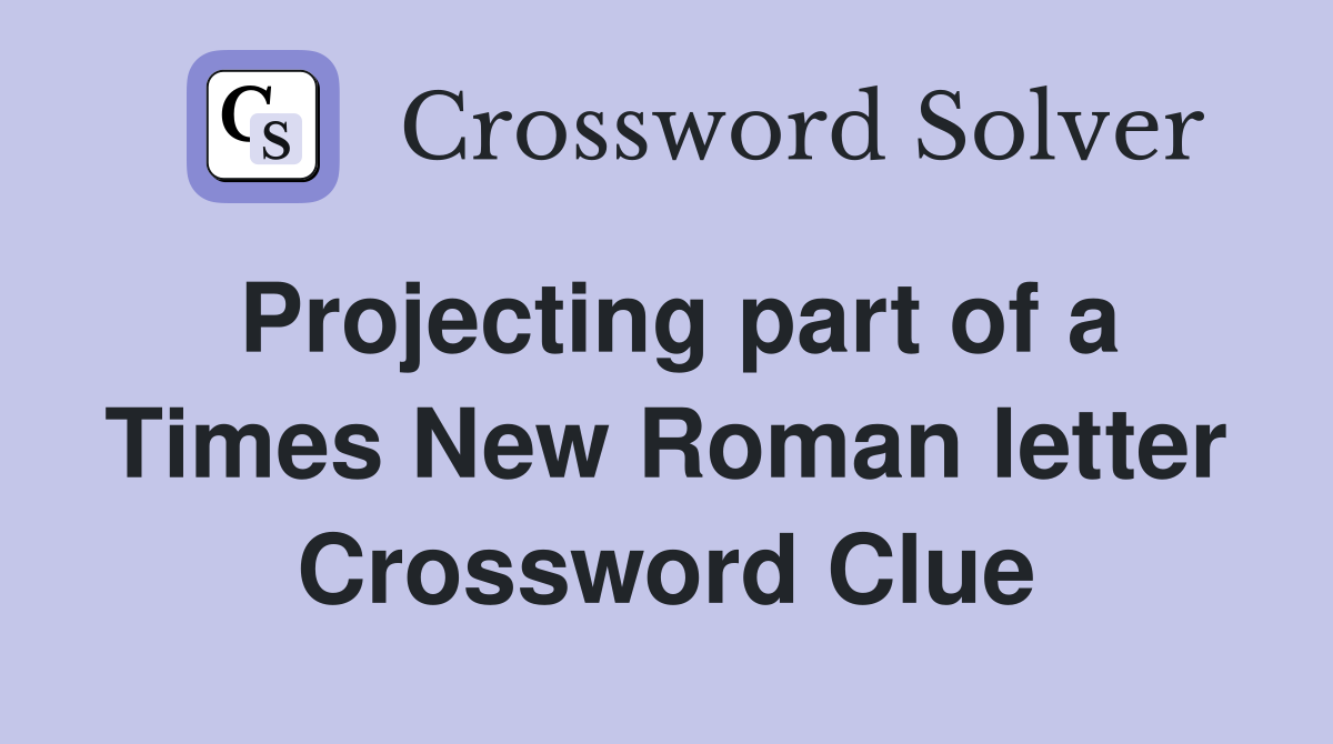 Projecting part of a Times New Roman letter Crossword Clue