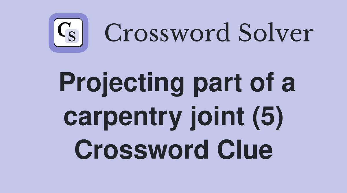 Projecting part of a carpentry joint (5) Crossword Clue