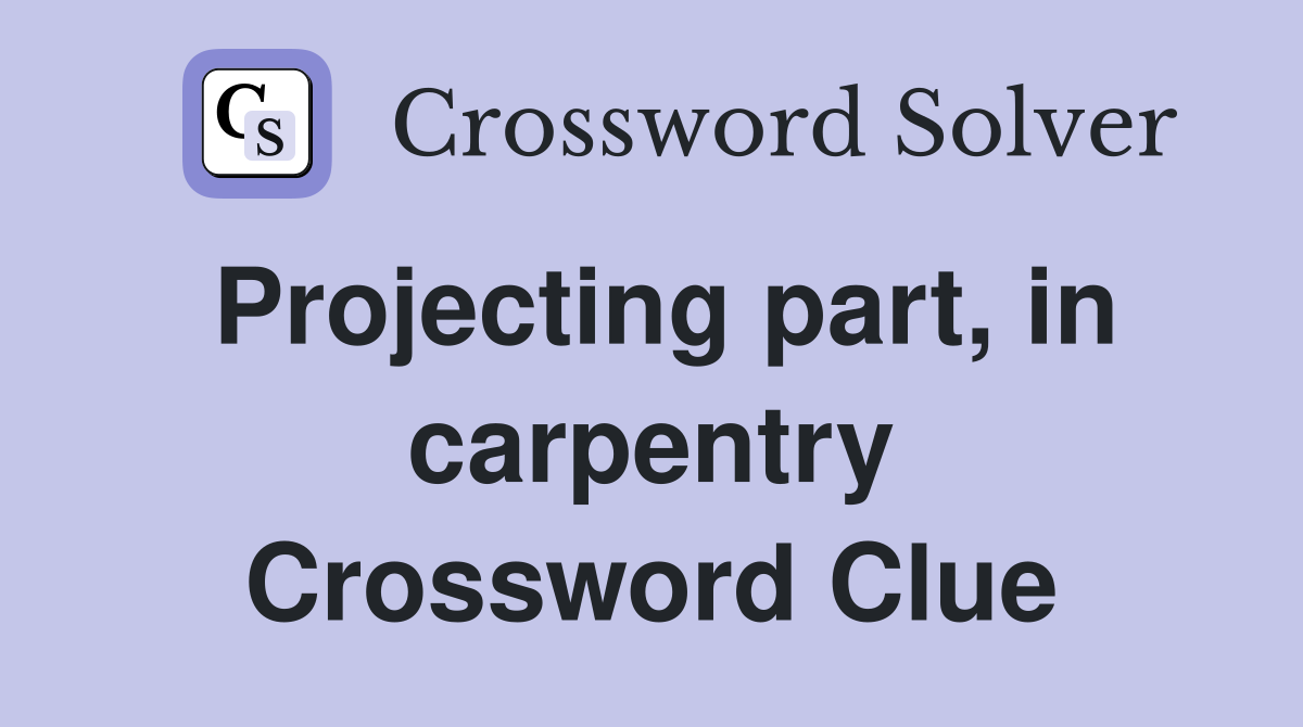 Projecting part, in carpentry Crossword Clue