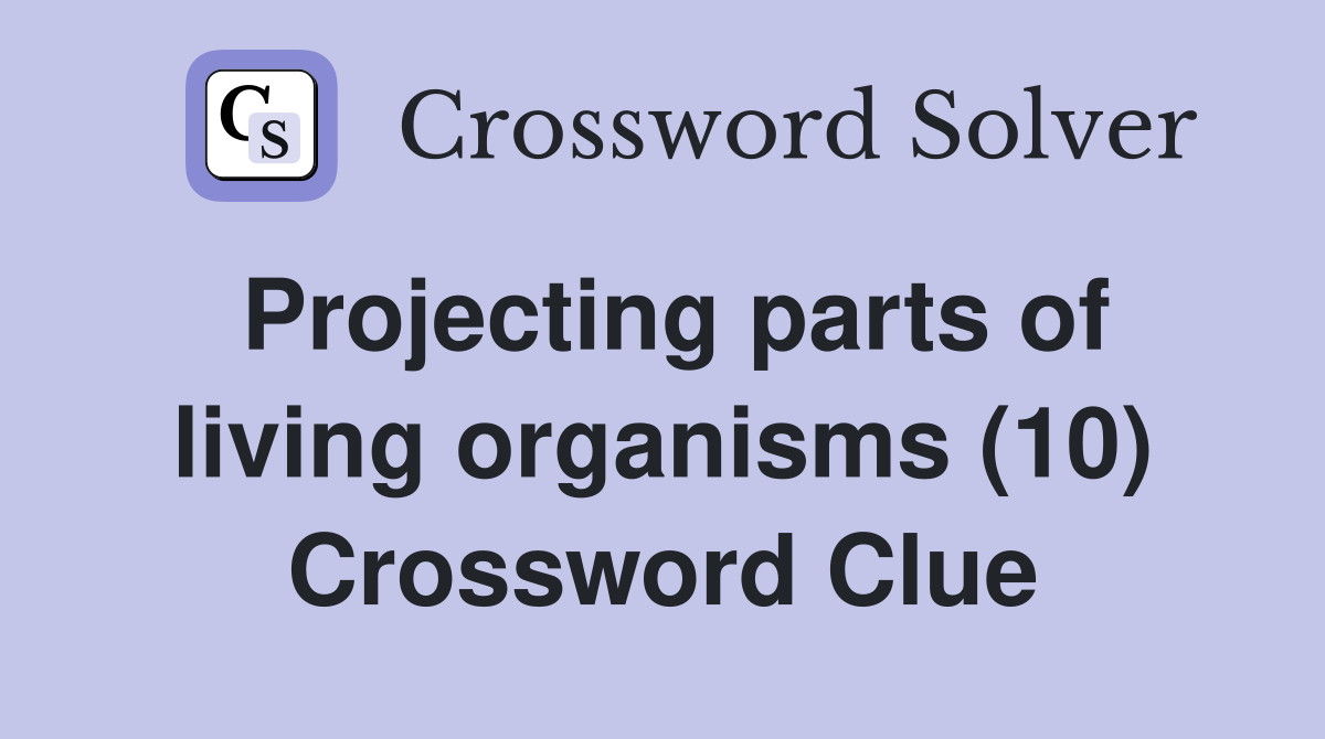 Projecting parts of living organisms (10) Crossword Clue