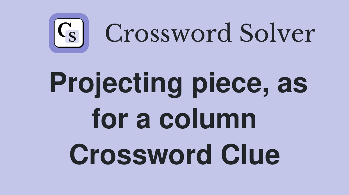Projecting piece, as for a column Crossword Clue