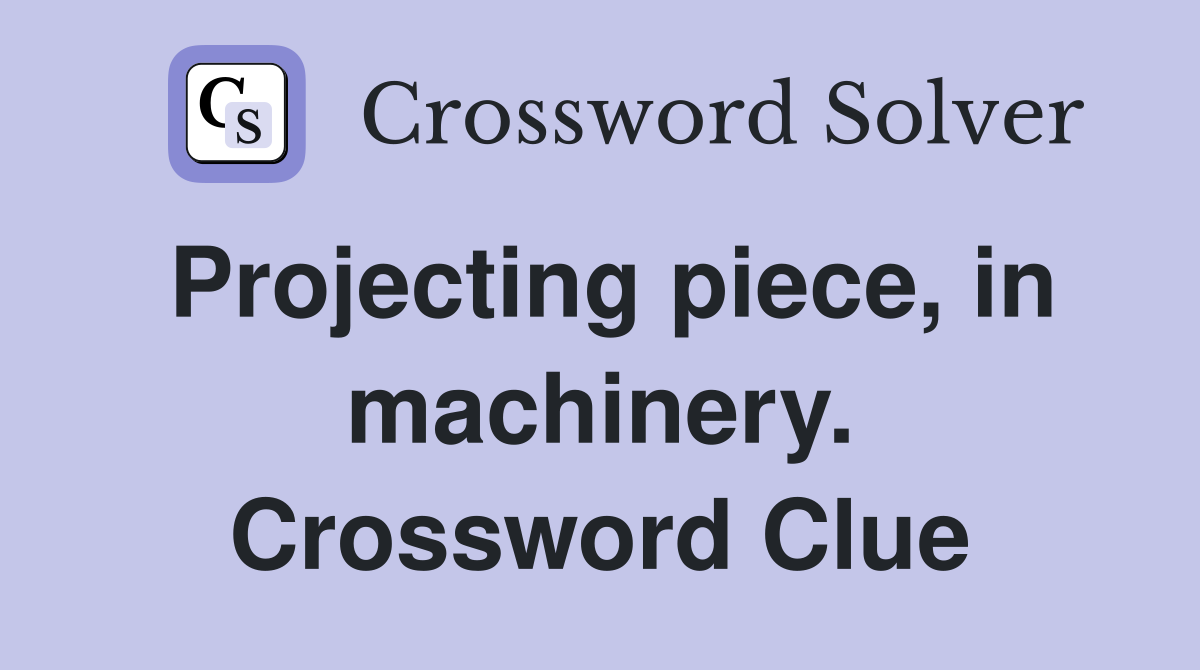 Projecting piece, in machinery. Crossword Clue