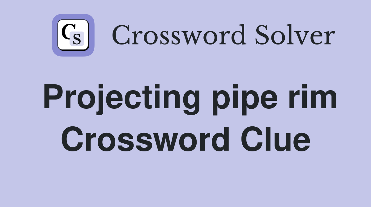 Projecting pipe rim Crossword Clue