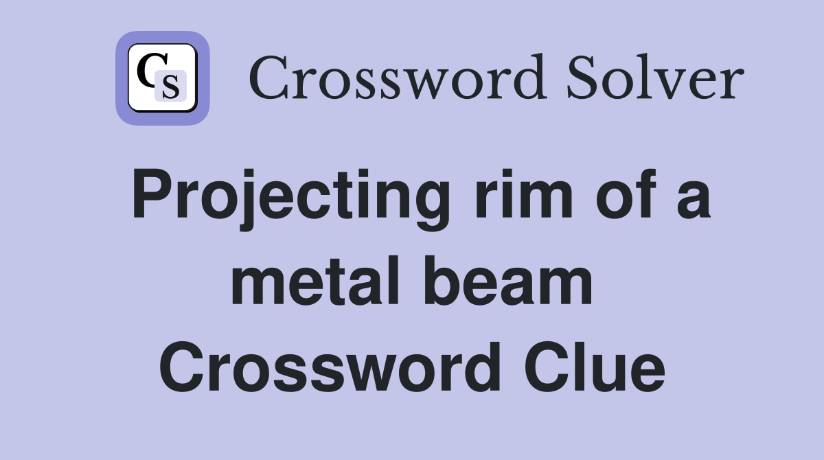 Projecting rim of a metal beam Crossword Clue