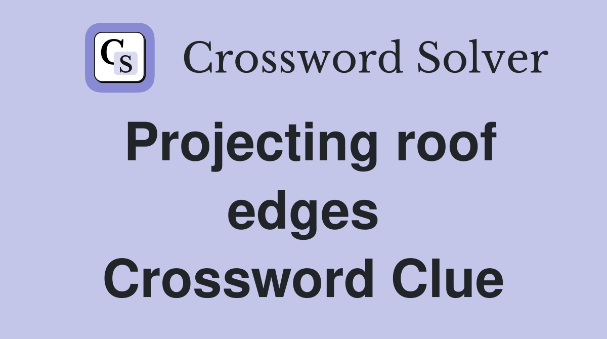 Projecting roof edges Crossword Clue