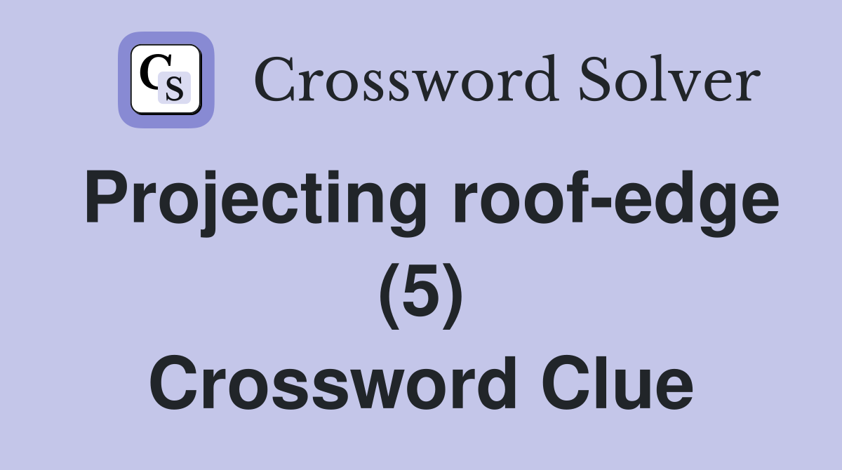 Projecting roof-edge (5) Crossword Clue