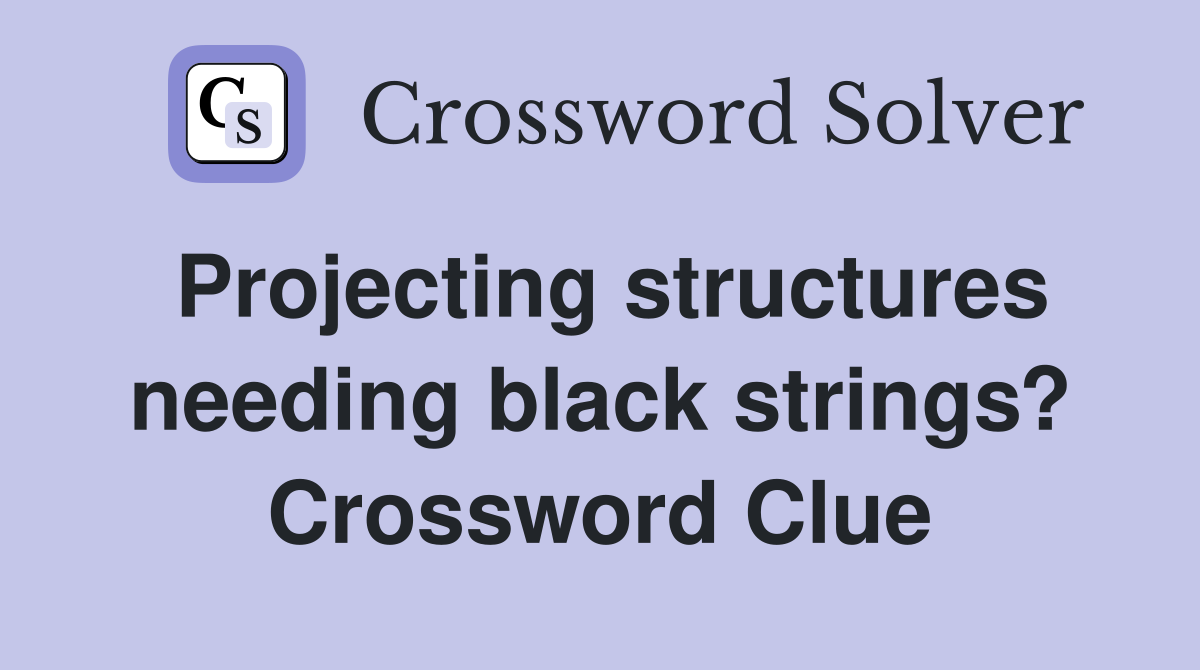 Projecting structures needing black strings? Crossword Clue