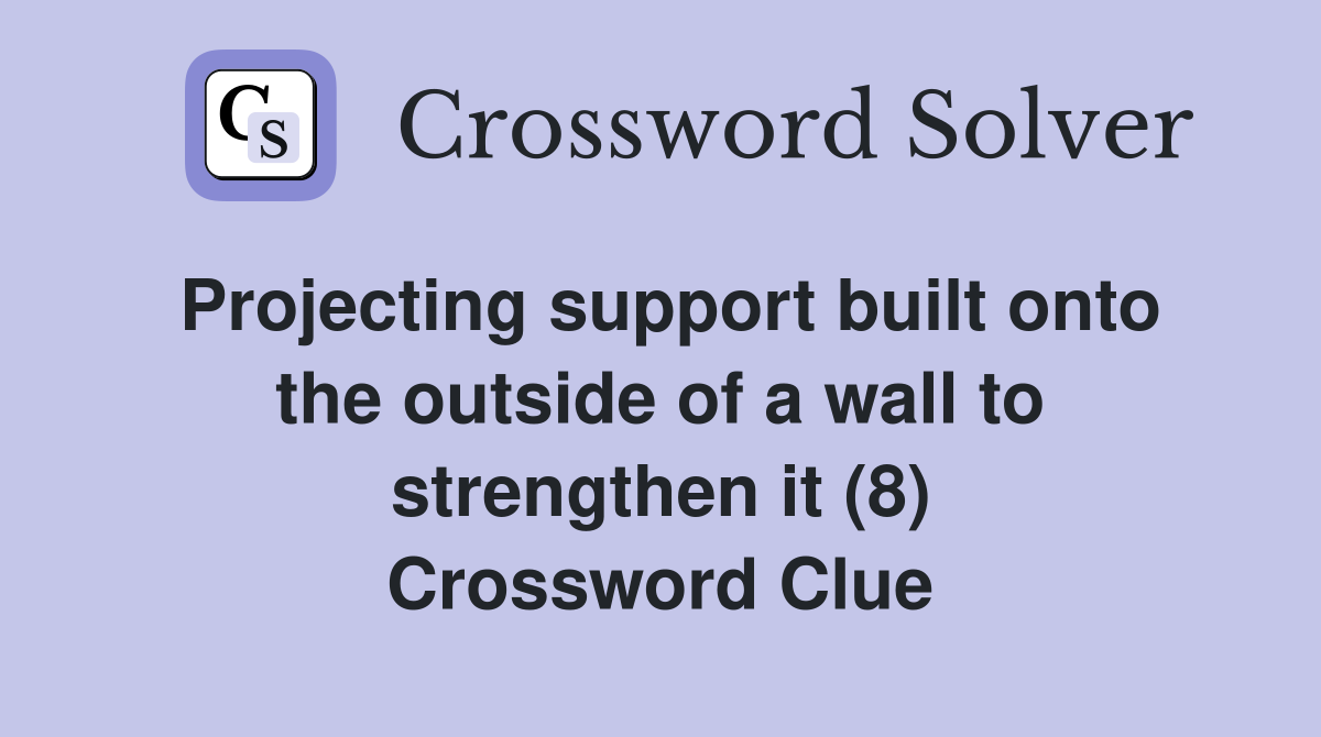 Projecting support built onto the outside of a wall to strengthen it (8) Crossword Clue