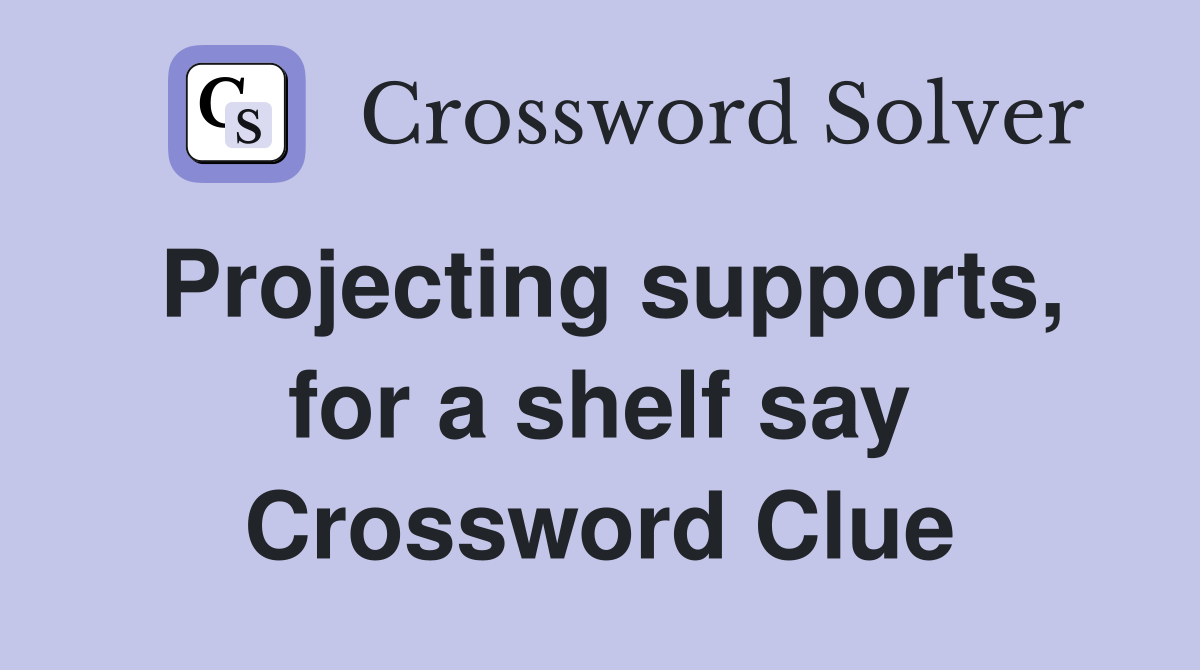 Projecting supports, for a shelf say Crossword Clue