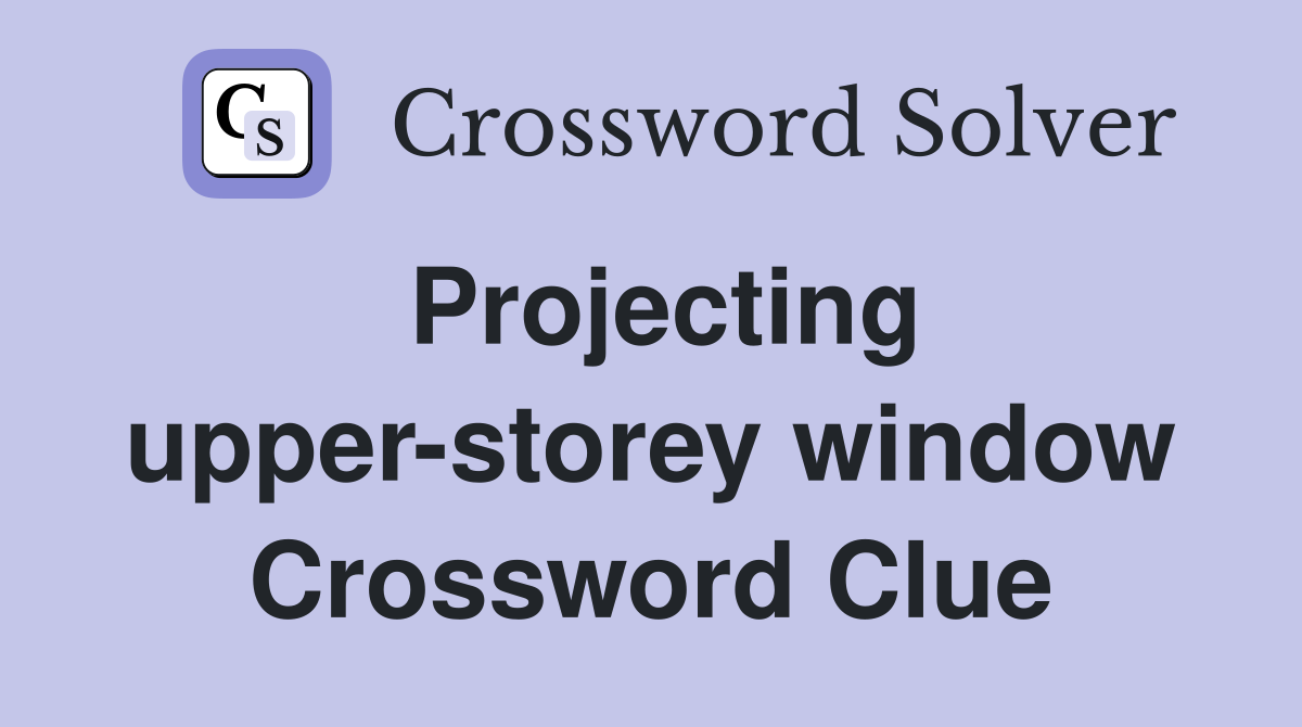 Projecting upper-storey window Crossword Clue