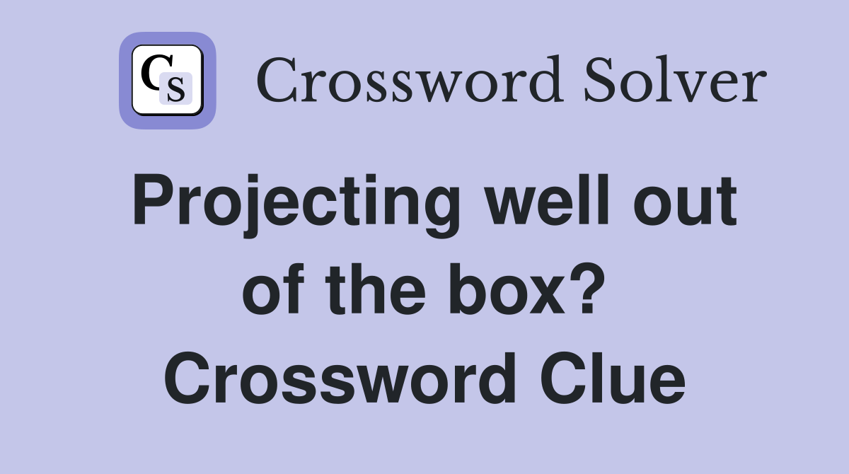 Projecting well out of the box? Crossword Clue