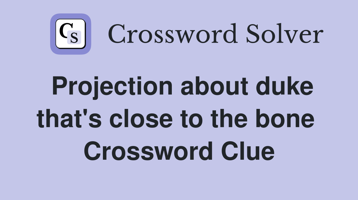 Projection about duke that's close to the bone  Crossword Clue