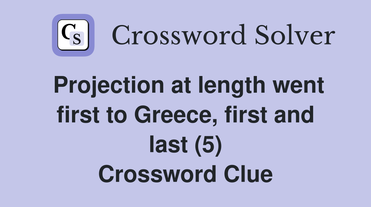 Projection at length went first to Greece, first and last (5) Crossword Clue