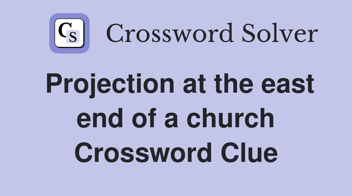 Projection at the east end of a church Crossword Clue