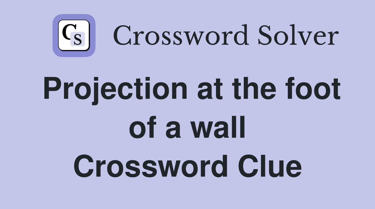 Projection at the foot of a wall Crossword Clue