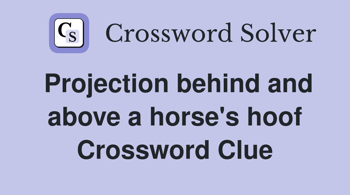 Projection behind and above a horse's hoof Crossword Clue