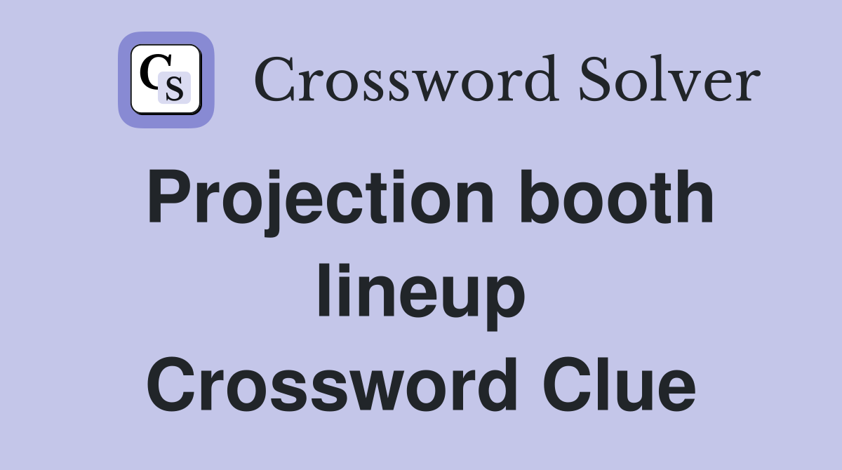 Projection booth lineup Crossword Clue