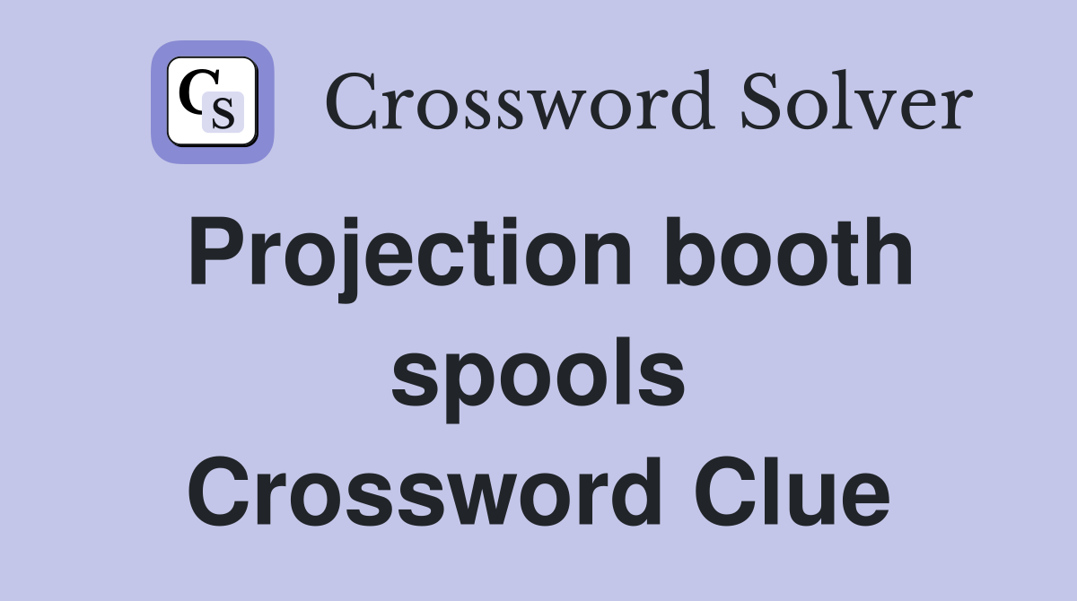 Projection booth spools Crossword Clue