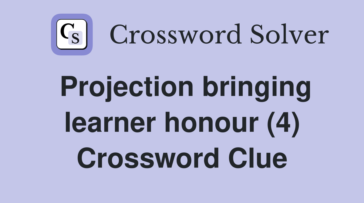 Projection bringing learner honour (4) Crossword Clue