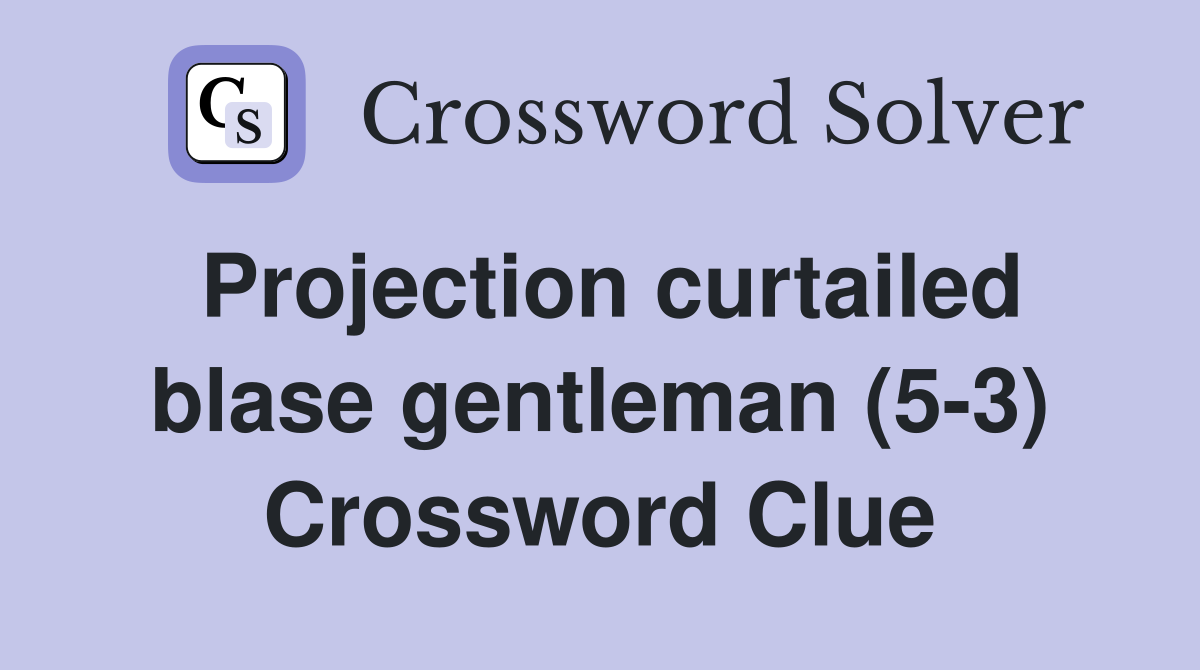 Projection curtailed blase gentleman (5-3) Crossword Clue