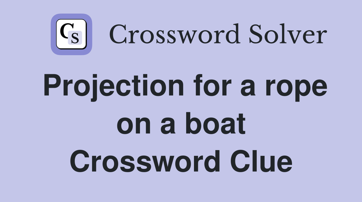 Projection for a rope on a boat Crossword Clue