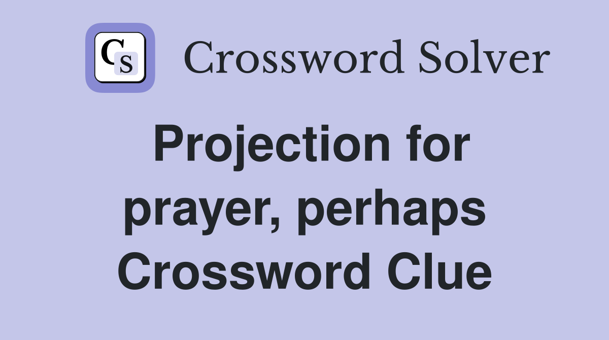 Projection for prayer, perhaps Crossword Clue