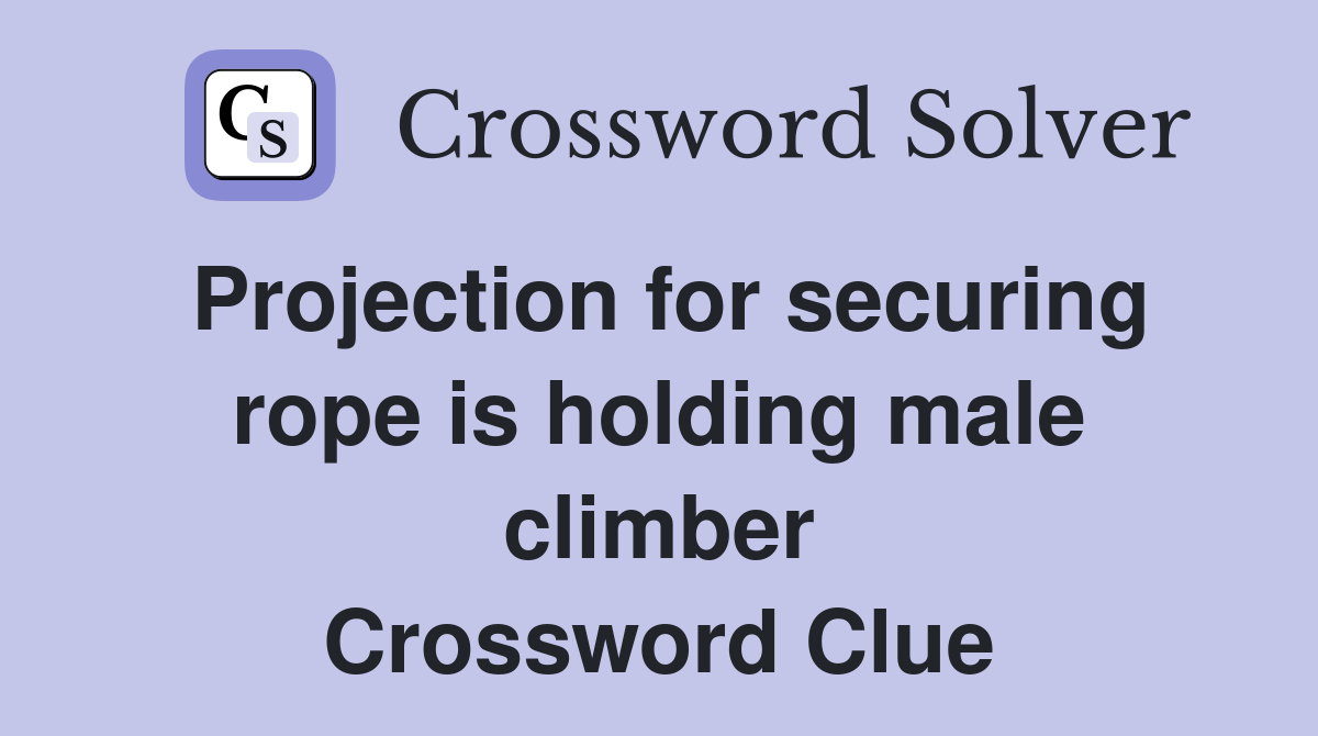 Projection for securing rope is holding male climber Crossword Clue