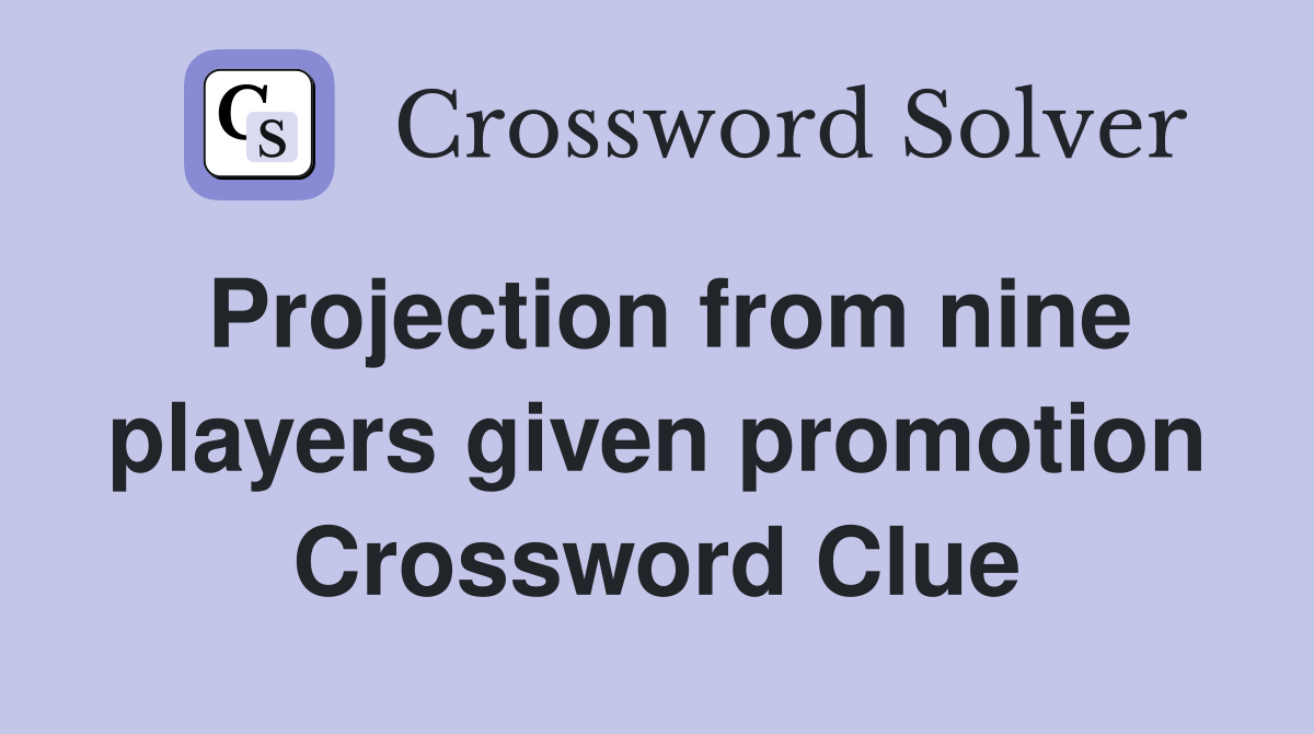 Projection from nine players given promotion Crossword Clue
