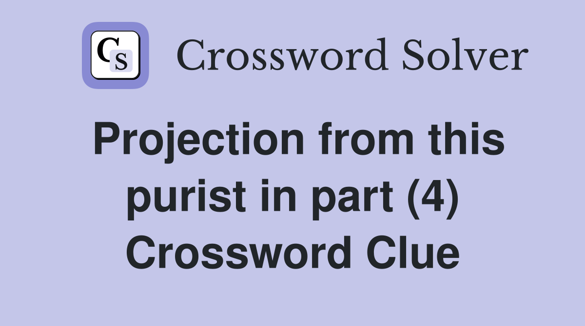 Projection from this purist in part (4) Crossword Clue
