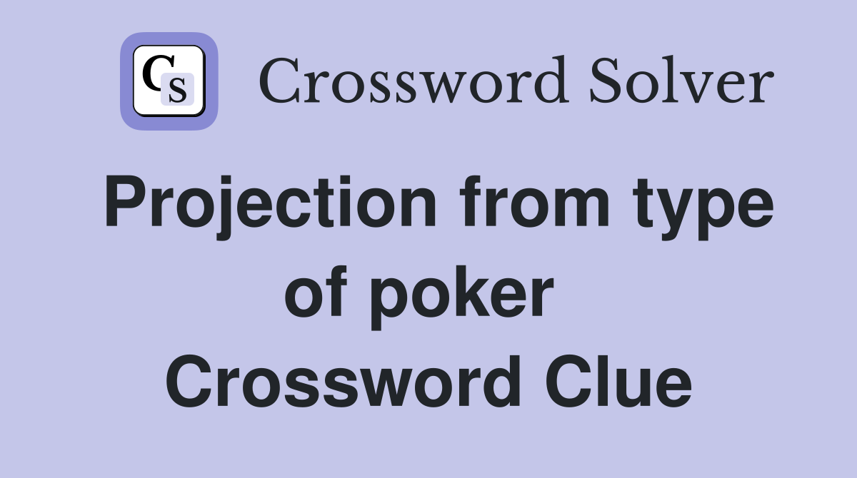 Projection from type of poker  Crossword Clue