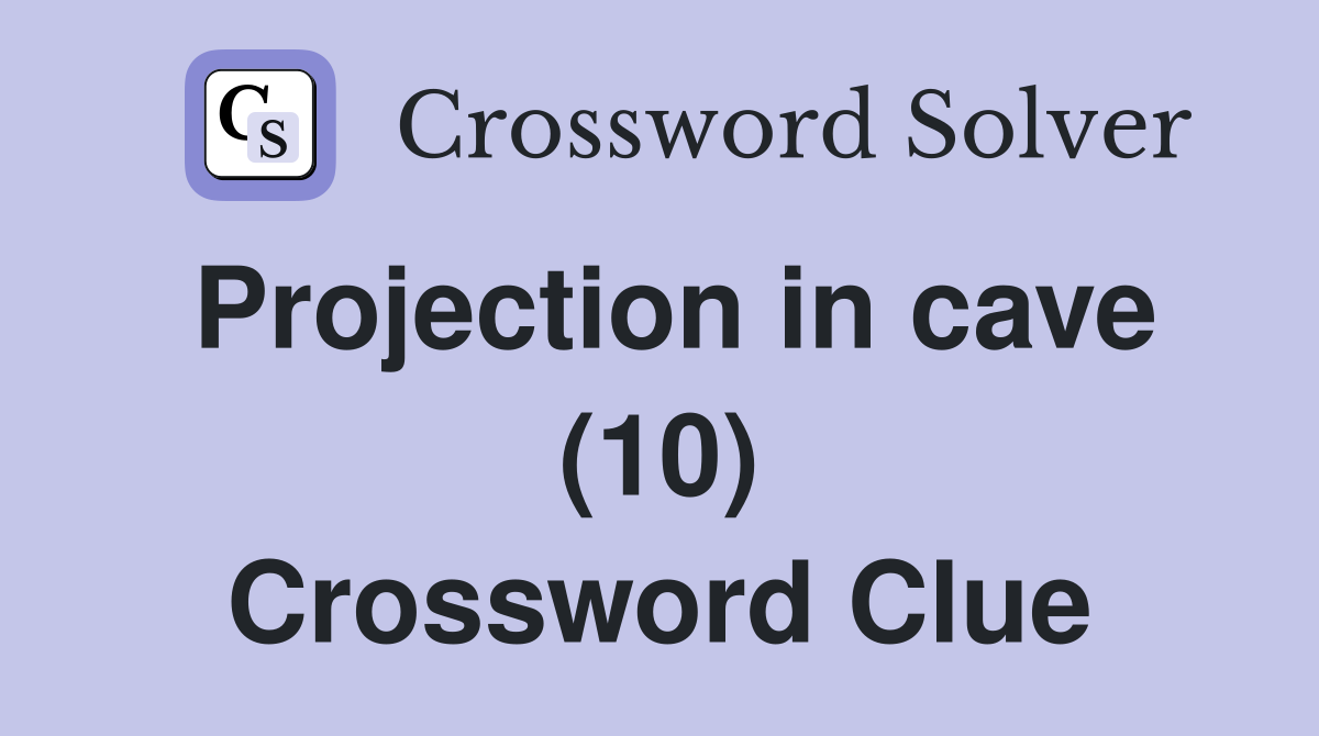 Projection in cave (10) Crossword Clue