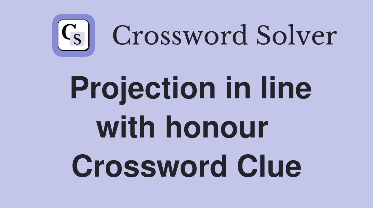 Projection in line with honour  Crossword Clue