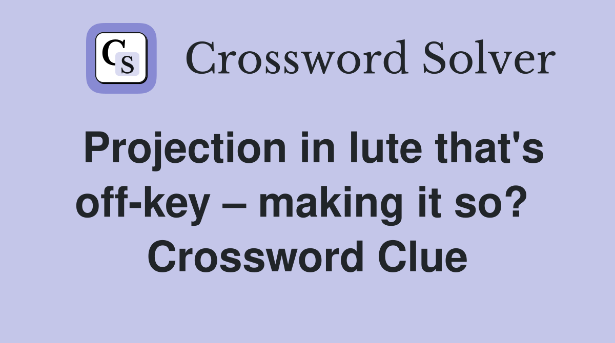 Projection in lute that's off-key – making it so?  Crossword Clue