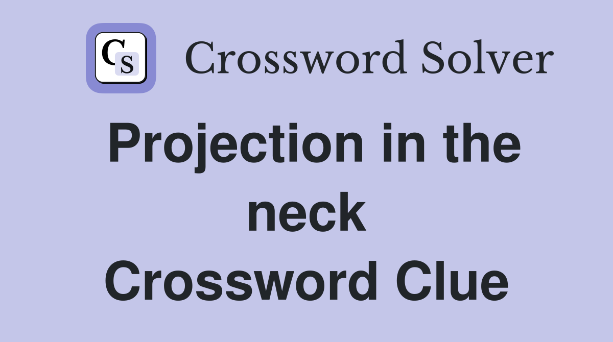 Projection in the neck Crossword Clue