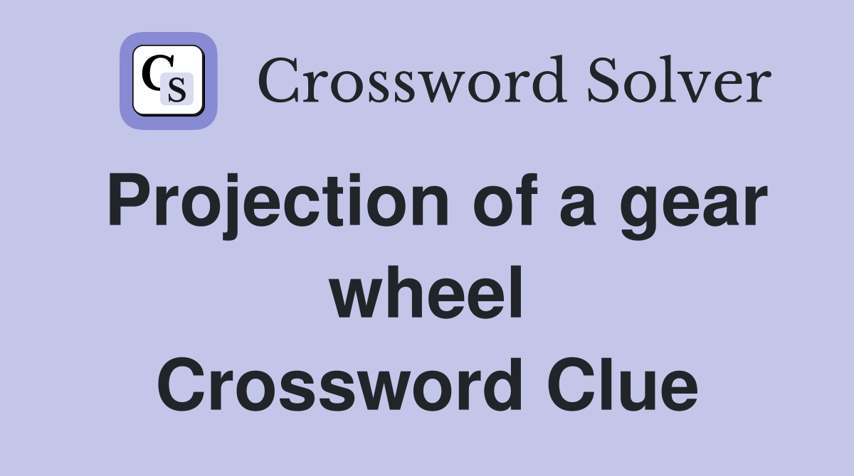 Projection of a gear wheel Crossword Clue