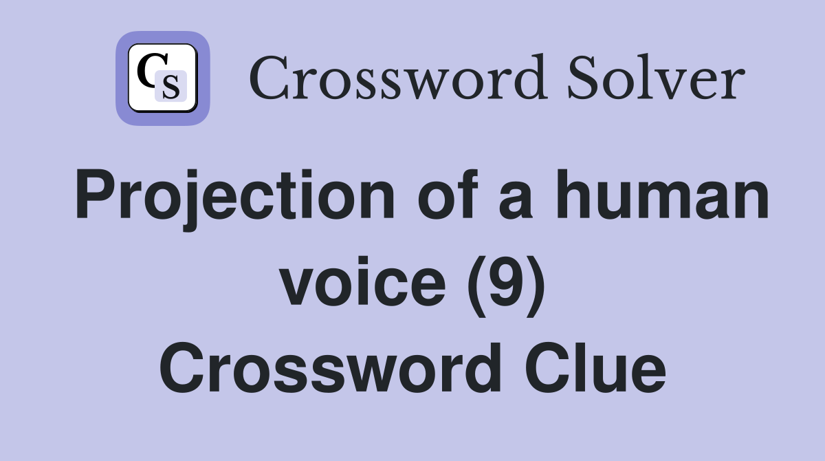 Projection of a human voice (9) Crossword Clue